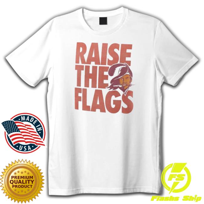 Original Tampa Bay Buccaneers Raise The Flags 2023 T- shirt