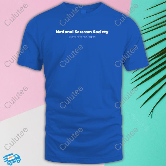 Official Jenny Sauer-Schmidgall National Sarcasm Society Like We Need Your Support Tee