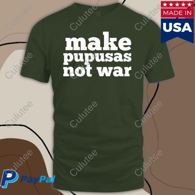 Official Make Pupusas Not War Shirt