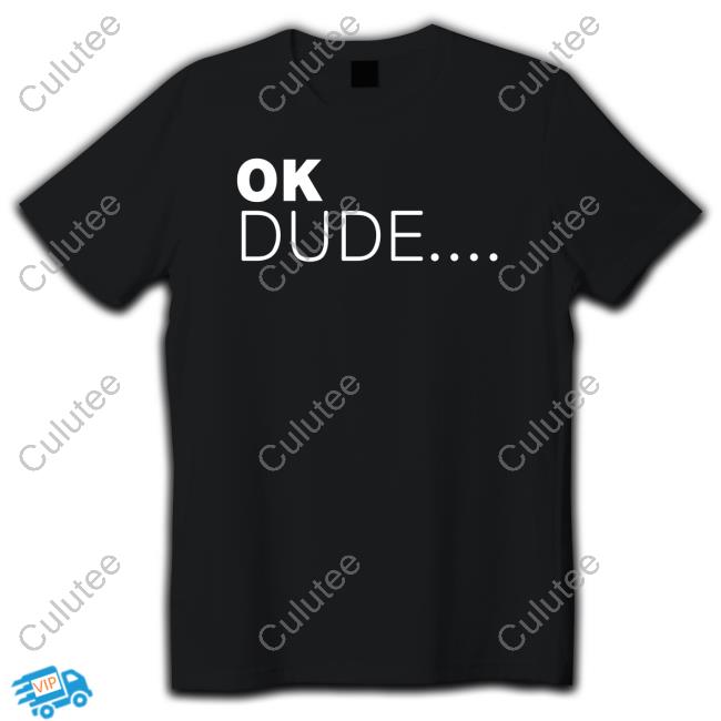 Ok Dude... T-Shirt