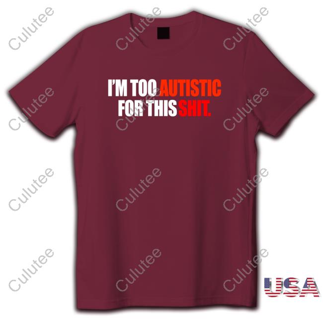 Official I'm Too Autistic For This Shit Shirt