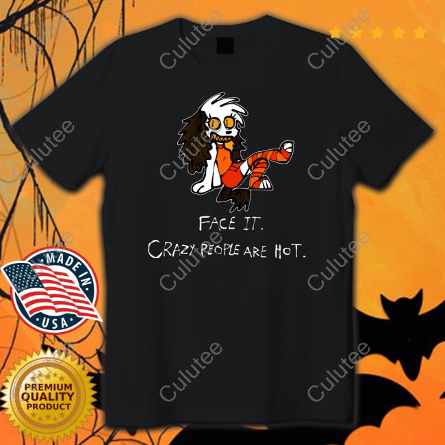 Face It Crazy People Are Hot T Shirt