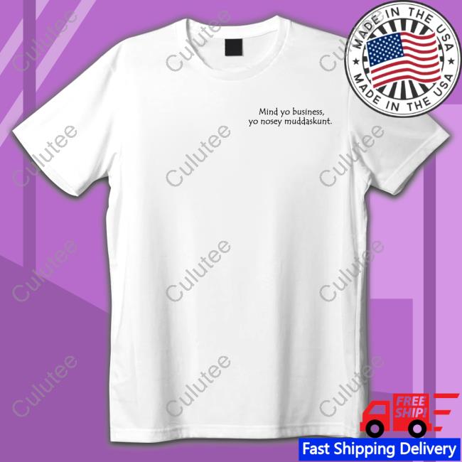 Mind Yo Business Yo Nosey Muddaskunt T-Shirt