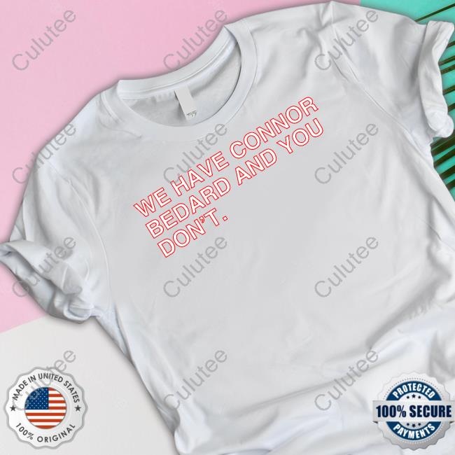 Official Obvious Shirts We Have Connor Bedard And You Don't Shirt
