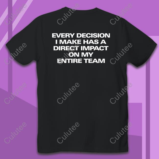 Coach Kurt Webster Every Decision I Make Has A Direct Impact On My Entire Team T-Shirt