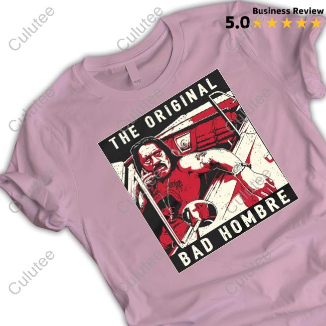 The Original Bad Hombre Shirts