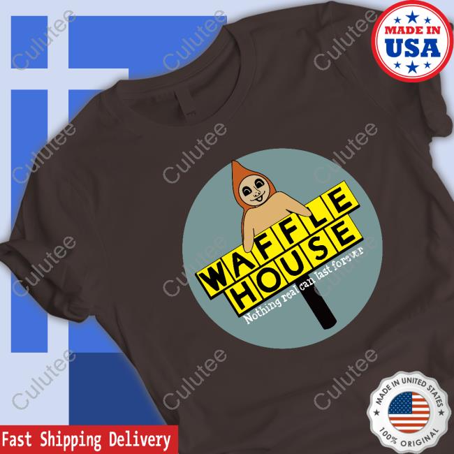 Waffle House Nothing Real Can Last Forever Shirt Grady Hendrix