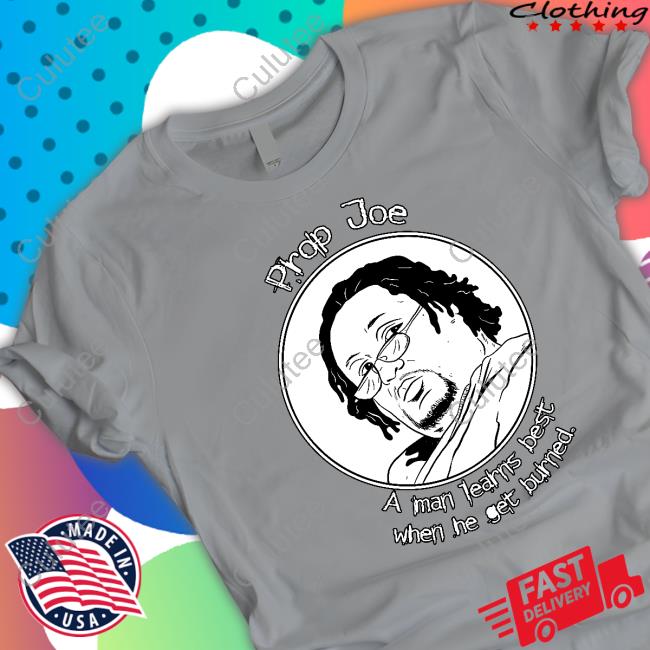 Prop Joe A Man Learns Best When He Get Burned Shirt 2024 Prop Joe A Man Learns Best When He Get Burned Popover Shirt Prop Joe -The Wire Poster