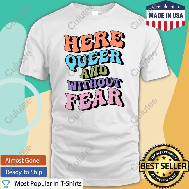 Here Queer And Without Fear Tee Shirt The Babylon Bee