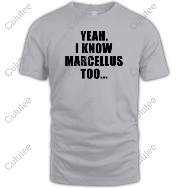 Official Yeah I Know Marcellus Too Shirts