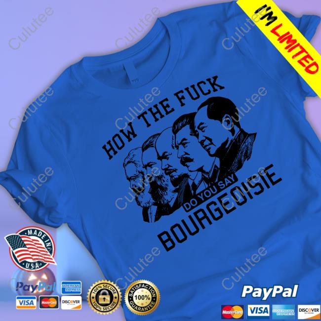 Official Shirts That Go Hard How The Fuck Do You Say Bourgeoisie T Shirt