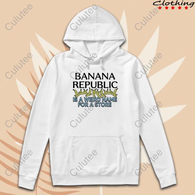 Banana Republic Is A Weird Name For A Store Tee Shirt