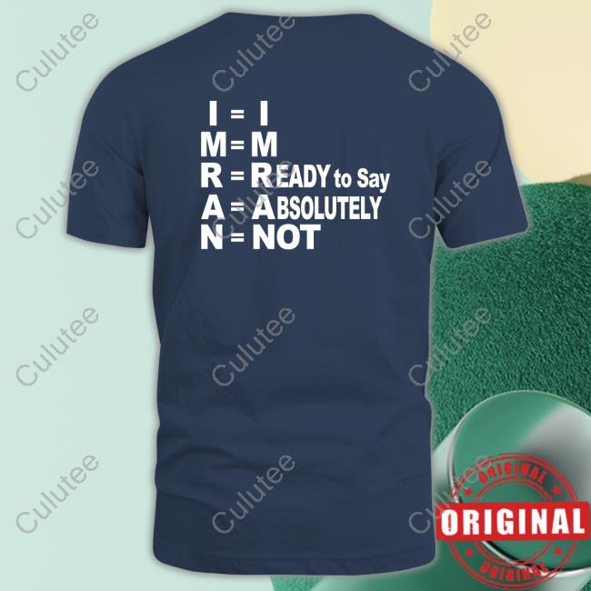 I'm Ready To Say Absolutely Not Shirt