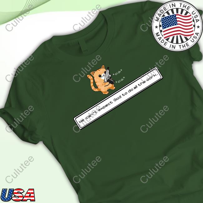 Cat We Can't Expect God To Do All The Work Tee