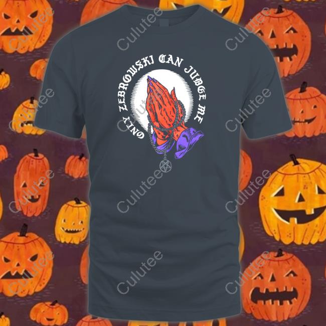 Only Zebrowski Can Judge Me One True King Shirt LastPodcast