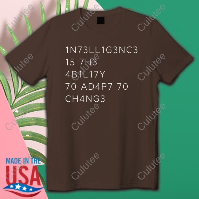 1N73ll1g3nc3 15 7H3 4B1l17y 70 Ad4p7 70 Ch4ng3 Shirts