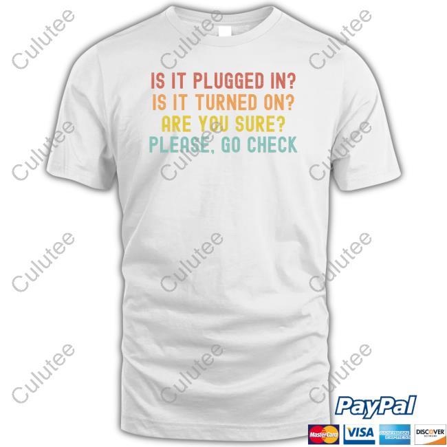 Is It Plugged In Is It Turned On Shirt