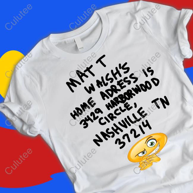 Official Matt Walsh's Home Adress Is 3429 Harborwood Circle Nashville Tn 37214 Shirt