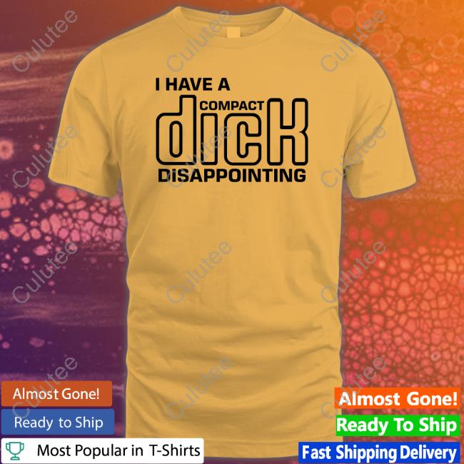 I Have A Compact Dick Disappointing Shirt