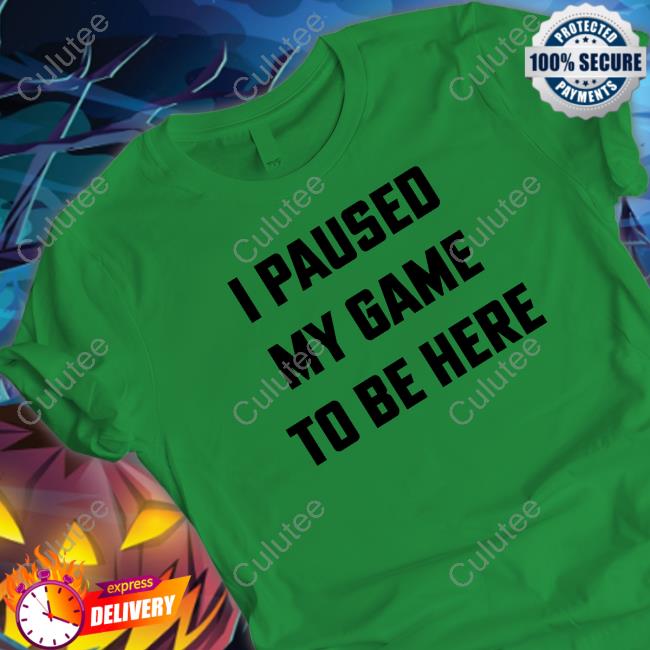 Original I Paused My Game To Be Here Shirts