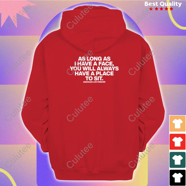 As Long As I Have A Face Shirt As Long As I Have A Face You Will Always Have A Place To Sit T Shirt