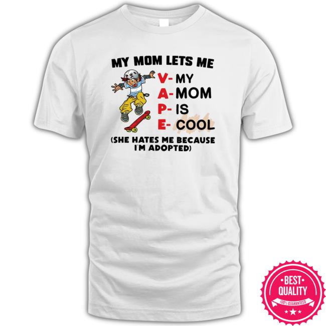 My Mom Lets Me Vape She Hates Me Because I’M Adopted Classic Shirt