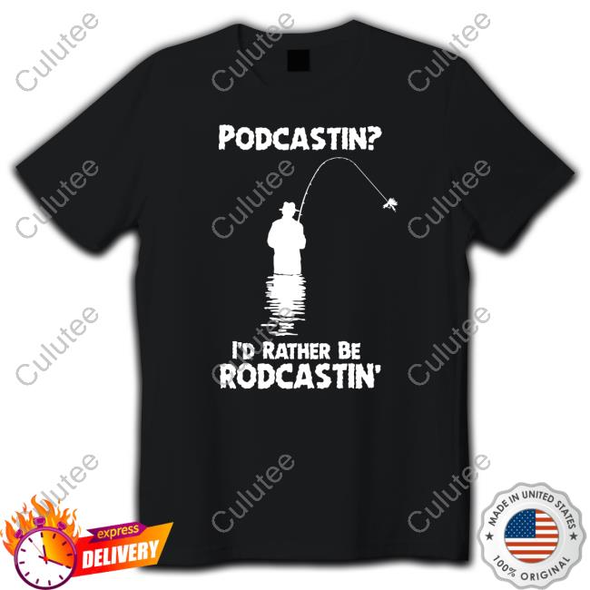 Podcastin I'd Rather Be Rodcastin Sweatshirt Shirts That Go Hard
