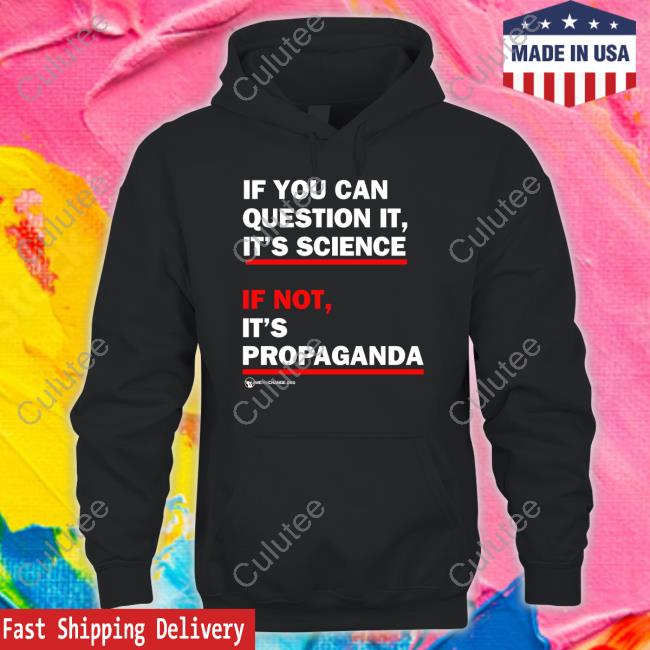 Official If You Can Question It It's Science If Not It's Propaganda Shirts