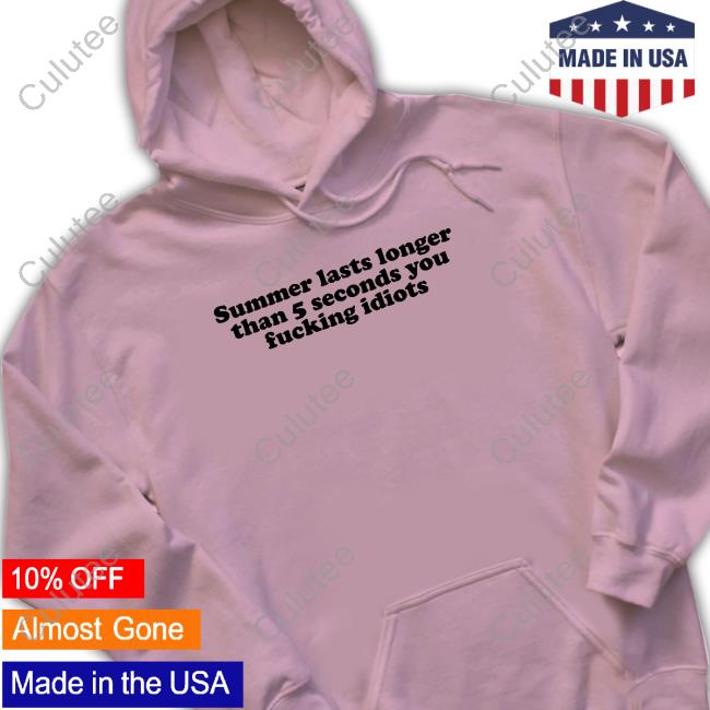 Official Lys Fabuiys Summer Lasts Longer Than 5 Seconds You Fucking Idiots Tee