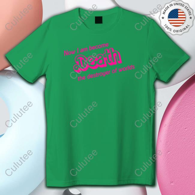 Official Now I Am Become Death The Destroyer Of Worlds Shirt