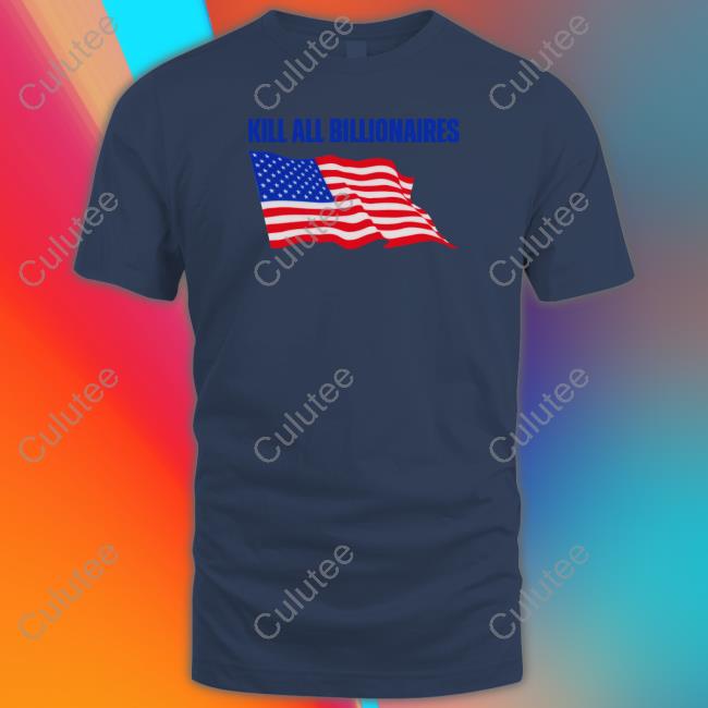 Official Shitheadsteve Merch Kill All Billionaires Shirts