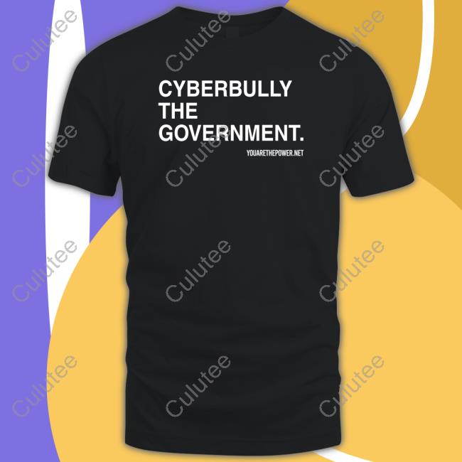Cyberbully The Government TShirts