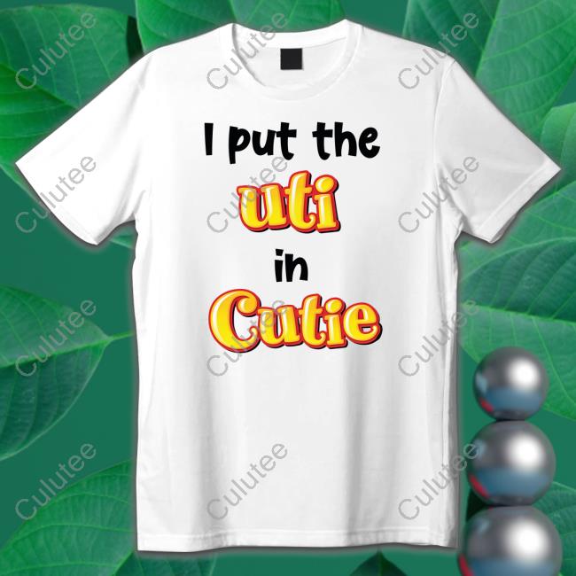 Shirts That Go Hard I Put The Uti In Cutie Tee Shirt