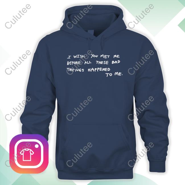 Official I Wish You Met Me Before All These Bad Things Happened To Me T Shirt