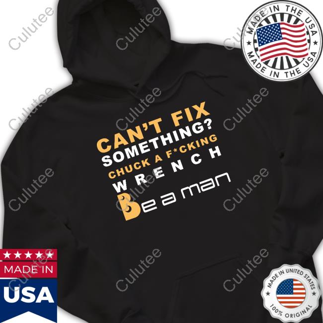 Can't Fix Something Chuck A Fucking Wrench Be a man Tee Shirt