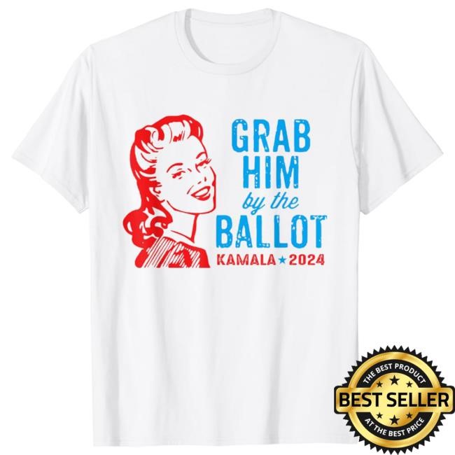 Grab Him By The Ballot Kamala 2024 Shirt New Shirt