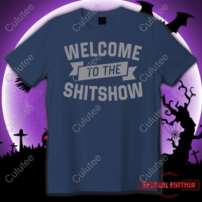 Welcome To The Shitshow T Shirt Welcome To The Shitshow Shirt