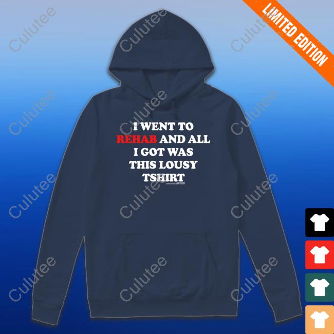 I Went To Rehab And All I Got Was This Lousy Tshirt G59 I Went To Rehab And All I Got Was This Lousy TShirt Tee