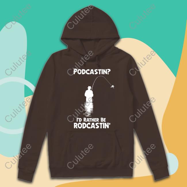 Shirts That Go Hard Podcastin I'd Rather Be Rodcastin T-Shirt