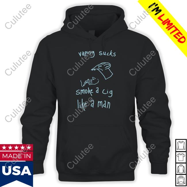 Vaping Sucks Smoke A Cig Like A Man Shirt Shirts That Go Hard Shirtsthtgohard
