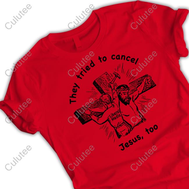 Official Shirts That Go Hard They Tried To Cancel Jesus Too Shirt