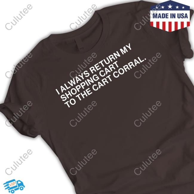 Official Obvious Shirts I Always Return My Shopping Cart To The Cart Corral Shirt
