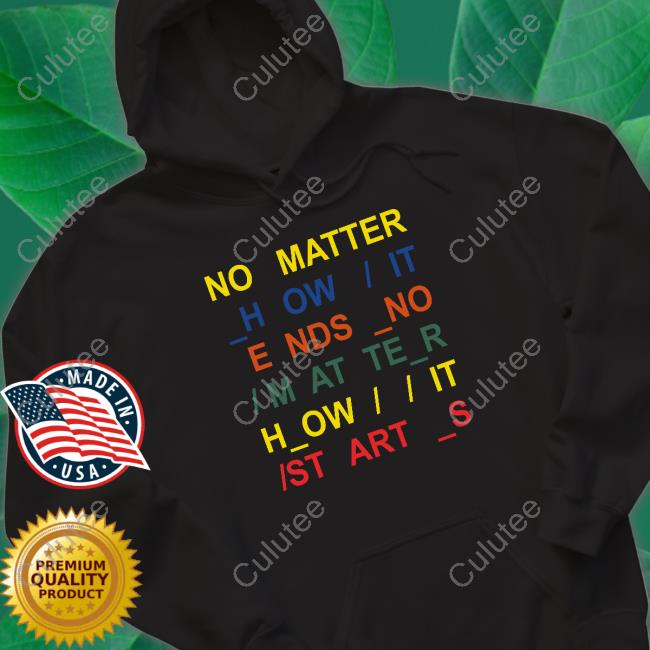 No Matter How It Ends No Matter How It Starts Tee Radiohead