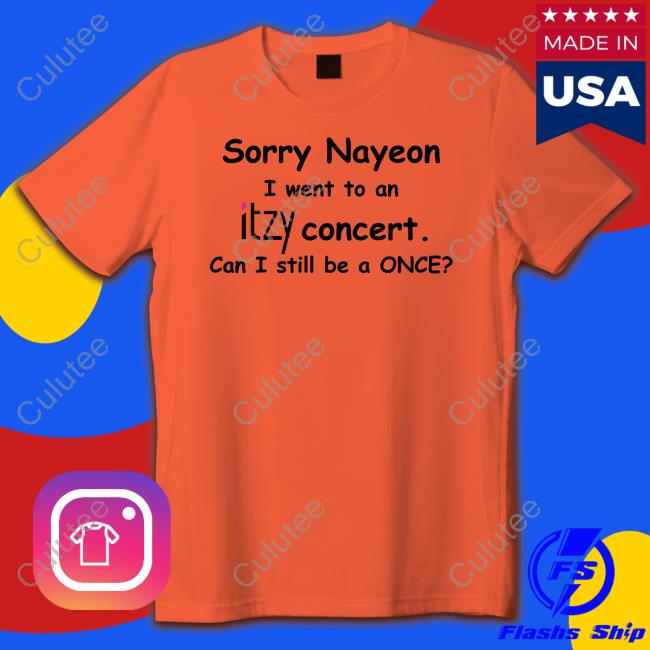 Sorry Nayeon I Went To An Itzy Concert Can I Still Be A Once Shirts Yogi Pengurriii