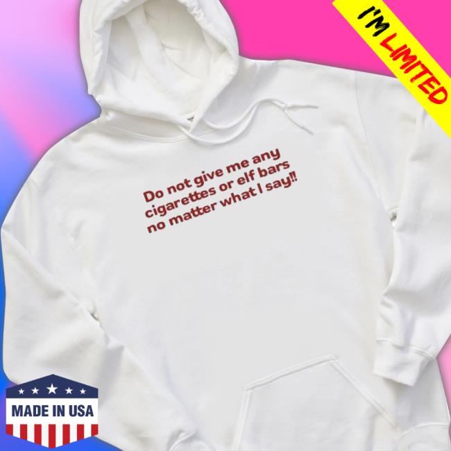Do Not Give Me Any Cigarettes Or Elf Bars No Matter What I Say Unisex Sweatshirt