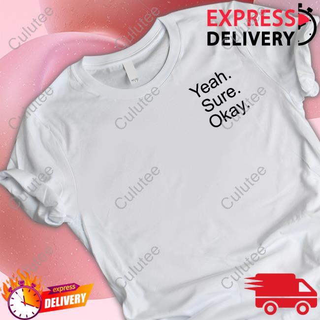 Yeah Sure Okay T Shirt