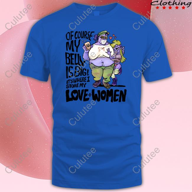 Official Of Course My Belly Is Big It's Where I Store My Kive 4 Women Tee