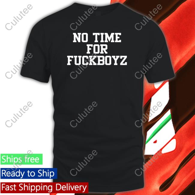 No Time For Fuckboyz Shirt