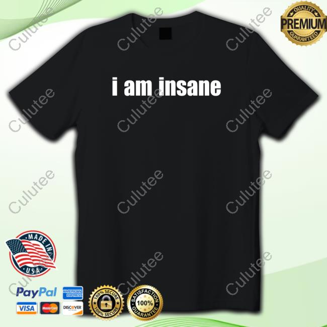I Am Insane Tee Shirt