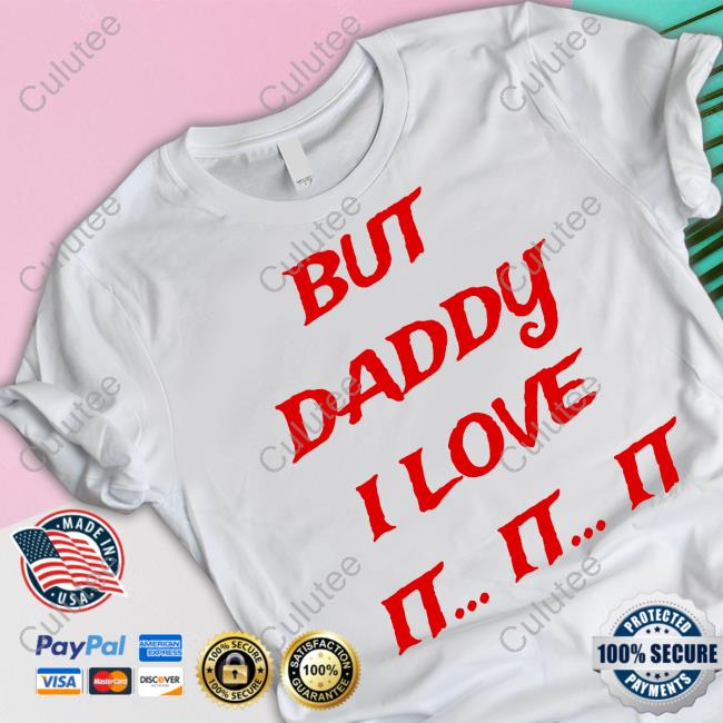 But Daddy I Love It It It Shirts